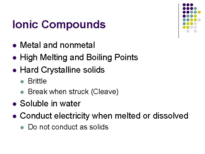 Ionic Compounds l l l Metal and nonmetal High Melting and Boiling Points Hard
