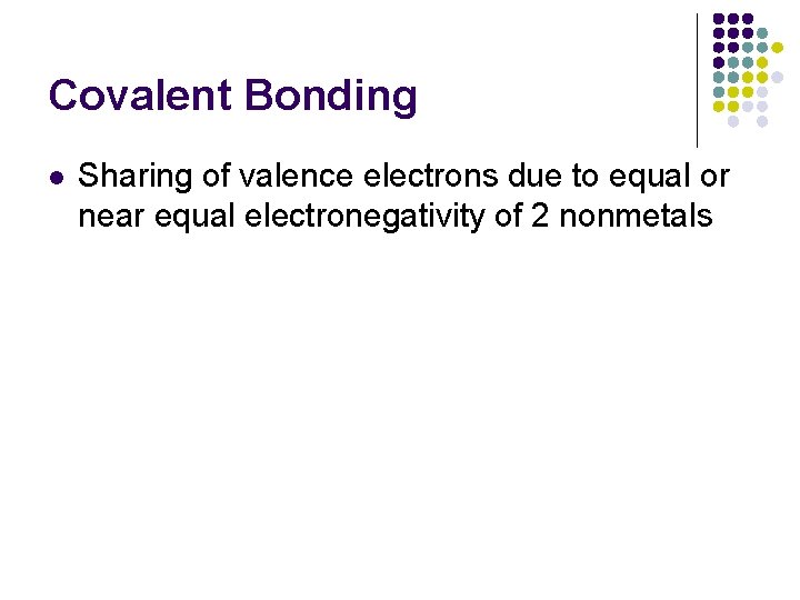 Covalent Bonding l Sharing of valence electrons due to equal or near equal electronegativity
