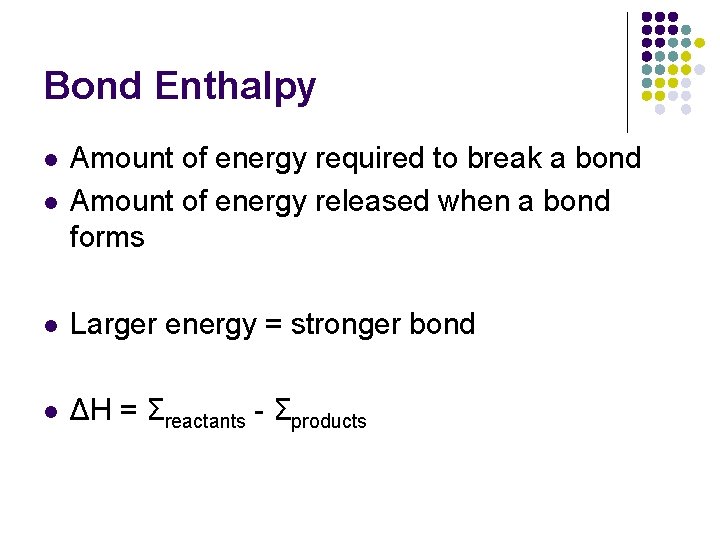 Bond Enthalpy l Amount of energy required to break a bond Amount of energy