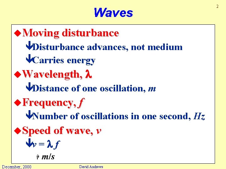 Waves u. Moving disturbance êDisturbance advances, not medium êCarries energy u. Wavelength, êDistance of