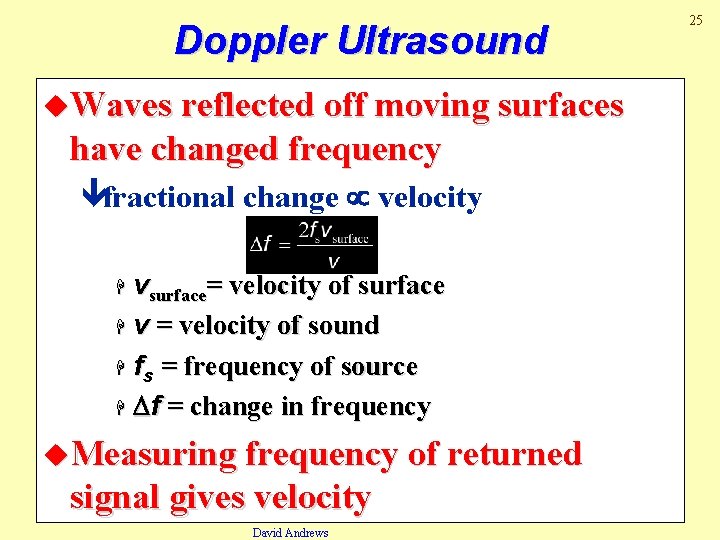 Doppler Ultrasound u. Waves reflected off moving surfaces have changed frequency êfractional change µ