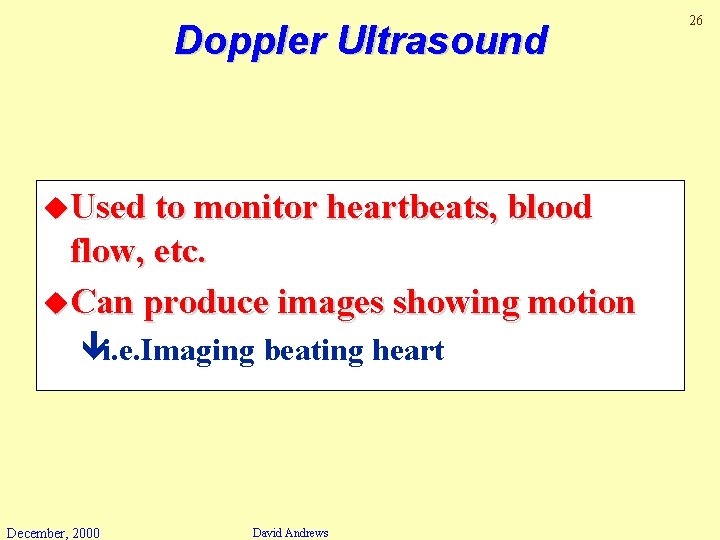 Doppler Ultrasound u. Used to monitor heartbeats, blood flow, etc. u. Can produce images