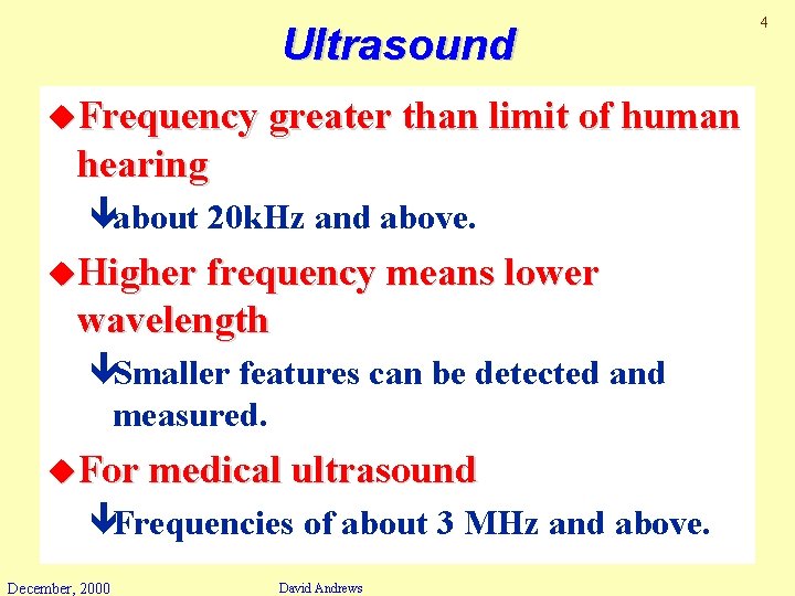 Ultrasound u. Frequency greater than limit of human hearing êabout 20 k. Hz and