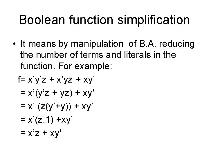 Boolean function simplification • It means by manipulation of B. A. reducing the number