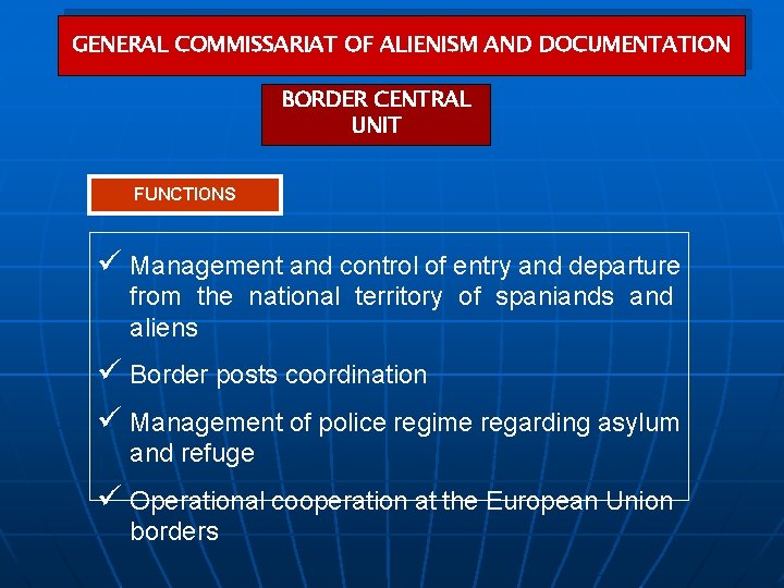 GENERAL COMMISSARIAT OF ALIENISM AND DOCUMENTATION BORDER CENTRAL UNIT FUNCTIONS ü Management and control