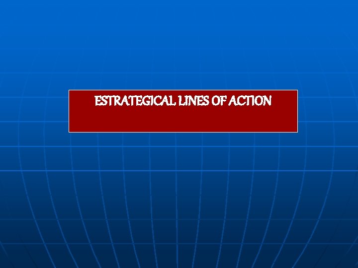 ESTRATEGICAL LINES OF ACTION 