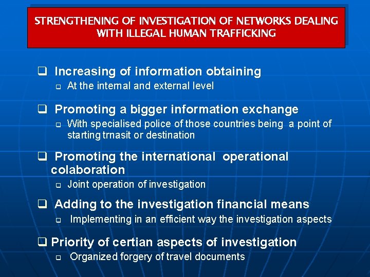 STRENGTHENING OF INVESTIGATION OF NETWORKS DEALING WITH ILLEGAL HUMAN TRAFFICKING q Increasing of information