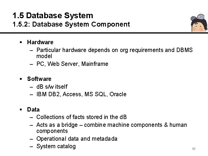 1. 5 Database System 1. 5. 2: Database System Component § Hardware – Particular