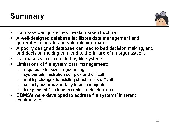 Summary § Database design defines the database structure. § A well-designed database facilitates data