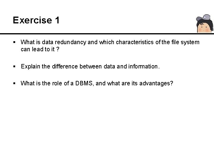 Exercise 1 § What is data redundancy and which characteristics of the file system