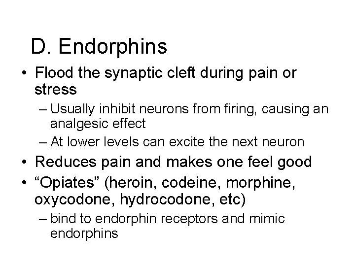 D. Endorphins • Flood the synaptic cleft during pain or stress – Usually inhibit