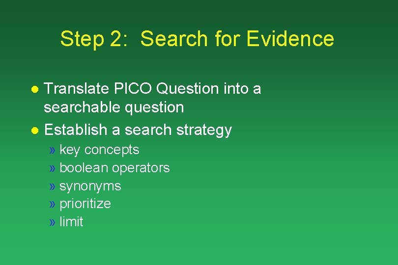 Step 2: Search for Evidence Translate PICO Question into a searchable question l Establish