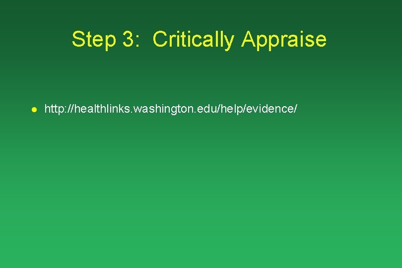 Step 3: Critically Appraise l http: //healthlinks. washington. edu/help/evidence/ 