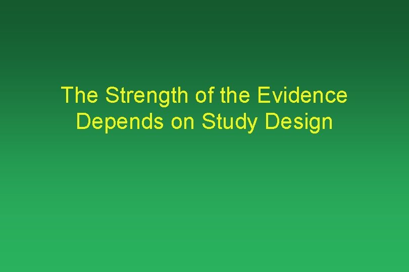 The Strength of the Evidence Depends on Study Design 