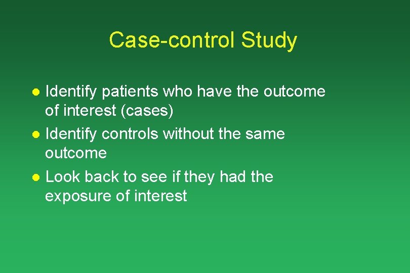 Case-control Study Identify patients who have the outcome of interest (cases) l Identify controls