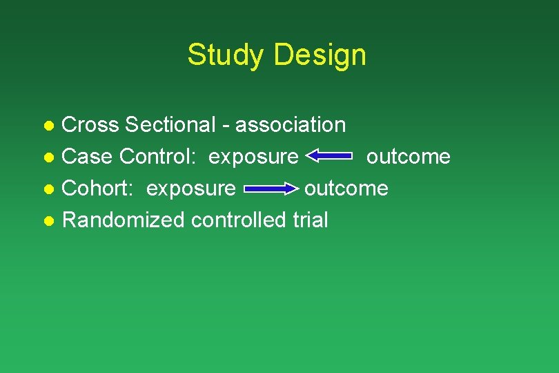 Study Design Cross Sectional - association l Case Control: exposure outcome l Cohort: exposure