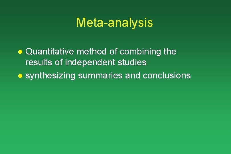 Meta-analysis Quantitative method of combining the results of independent studies l synthesizing summaries and