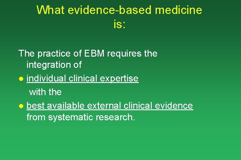 What evidence-based medicine is: The practice of EBM requires the integration of l individual