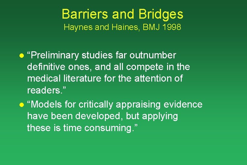Barriers and Bridges Haynes and Haines, BMJ 1998 “Preliminary studies far outnumber definitive ones,