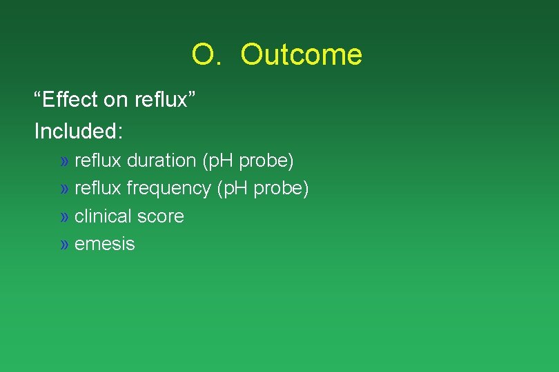 O. Outcome “Effect on reflux” Included: » reflux duration (p. H probe) » reflux