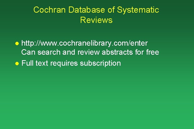 Cochran Database of Systematic Reviews http: //www. cochranelibrary. com/enter Can search and review abstracts