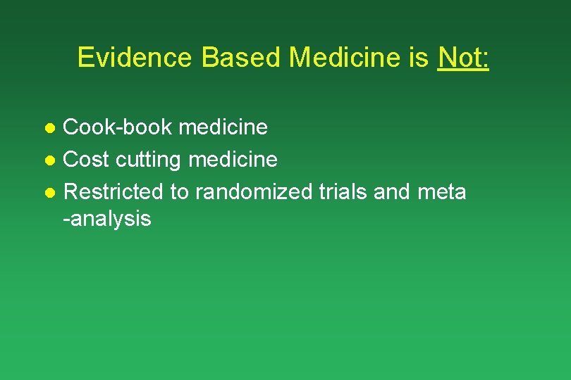 Evidence Based Medicine is Not: Cook-book medicine l Cost cutting medicine l Restricted to