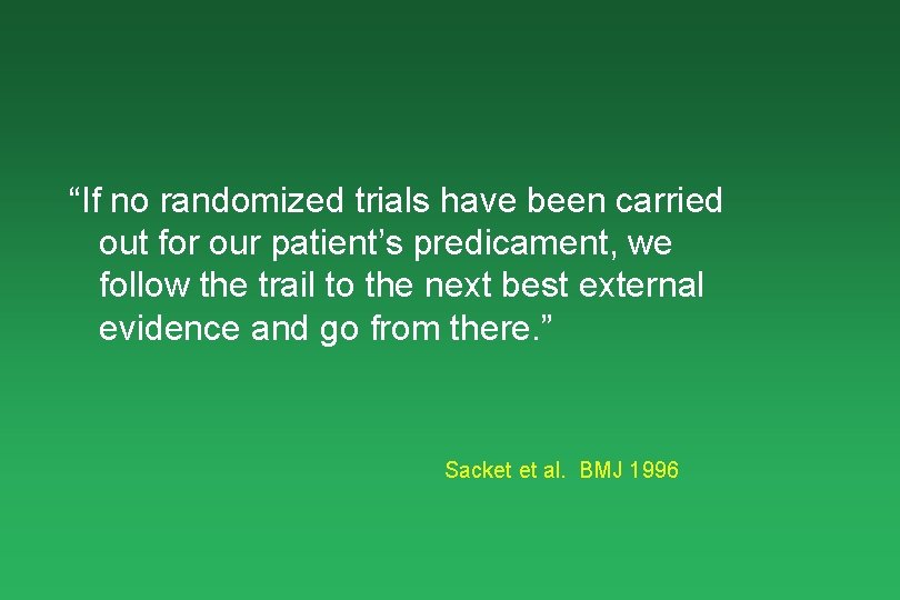 “If no randomized trials have been carried out for our patient’s predicament, we follow