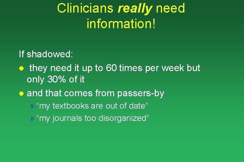 Clinicians really need information! If shadowed: l they need it up to 60 times