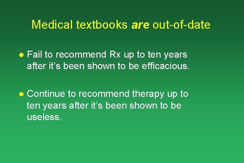 Medical textbooks are out-of-date l Fail to recommend Rx up to ten years after
