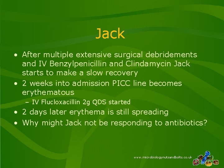 Jack • After multiple extensive surgical debridements and IV Benzylpenicillin and Clindamycin Jack starts