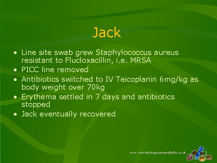 Jack • Line site swab grew Staphylococcus aureus resistant to Flucloxacillin, i. e. MRSA