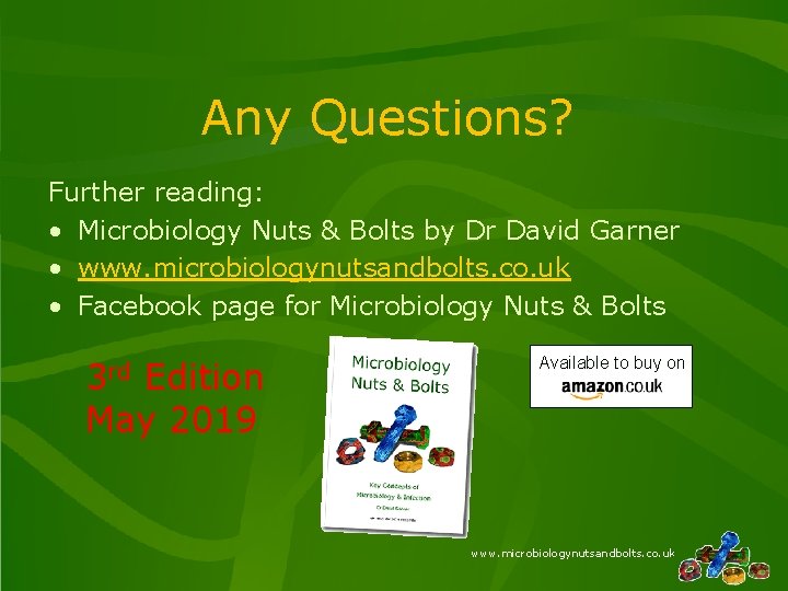 Any Questions? Further reading: • Microbiology Nuts & Bolts by Dr David Garner •