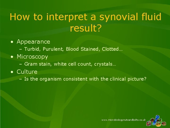 How to interpret a synovial fluid result? • Appearance – Turbid, Purulent, Blood Stained,
