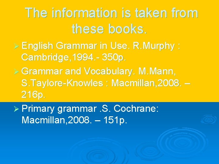 The information is taken from these books. Ø English Grammar in Use. R. Murphy