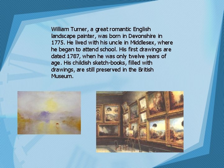 William Turner, a great romantic English landscape painter, was born in Devonshire in 1775.