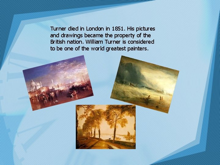 Turner died in London in 1851. His pictures and drawings became the property of