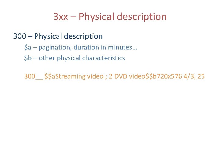 3 xx – Physical description 300 – Physical description $a – pagination, duration in