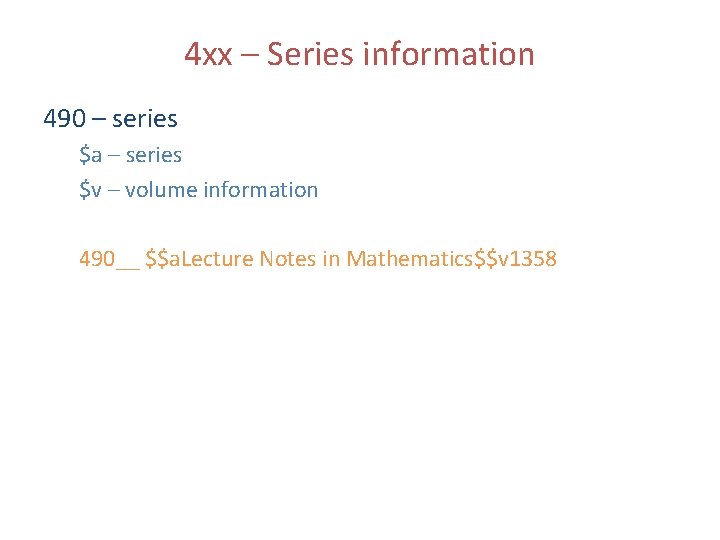 4 xx – Series information 490 – series $a – series $v – volume