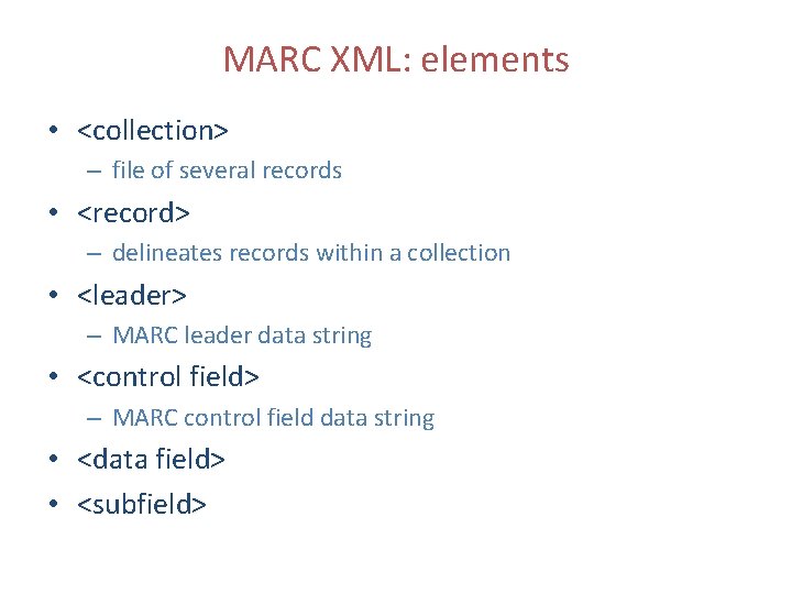 MARC XML: elements • <collection> – file of several records • <record> – delineates