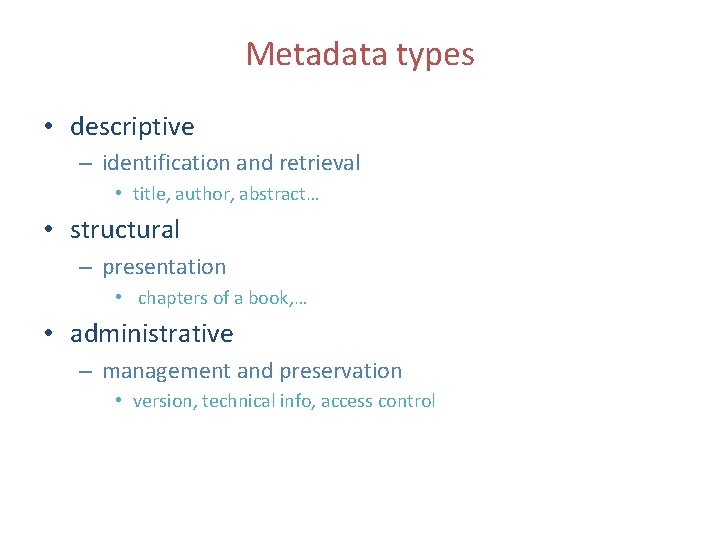 Metadata types • descriptive – identification and retrieval • title, author, abstract… • structural