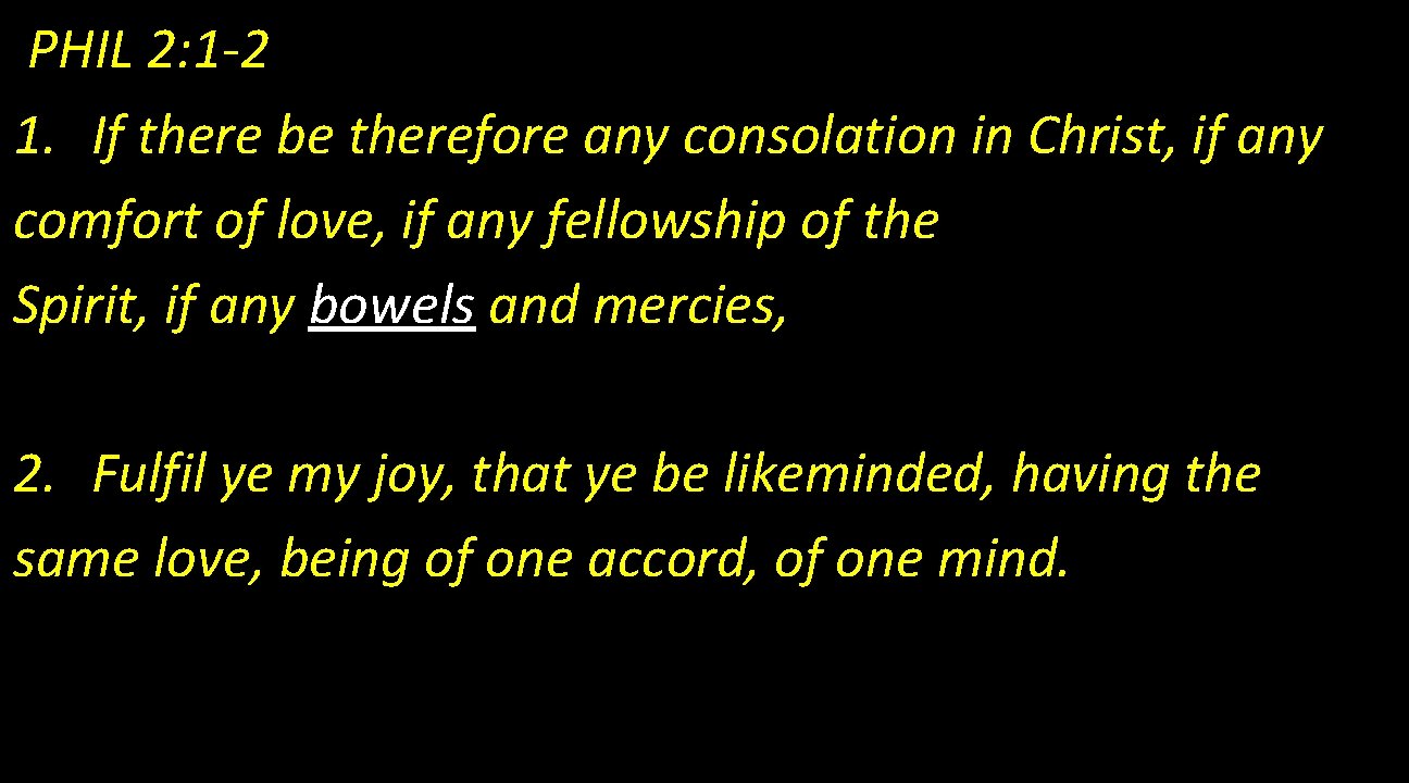 PHIL 2: 1 -2 1. If there be therefore any consolation in Christ, if