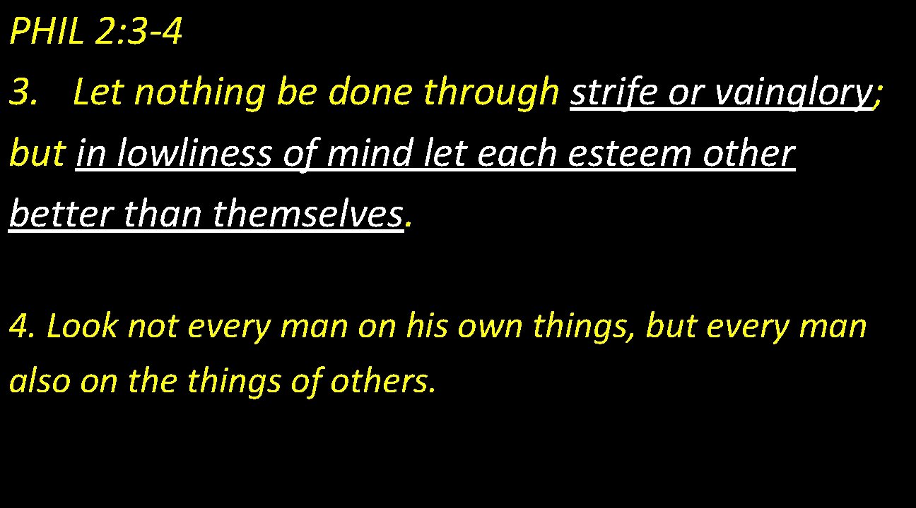 PHIL 2: 3 -4 3. Let nothing be done through strife or vainglory; but