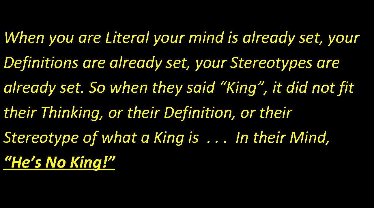 When you are Literal your mind is already set, your Definitions are already set,