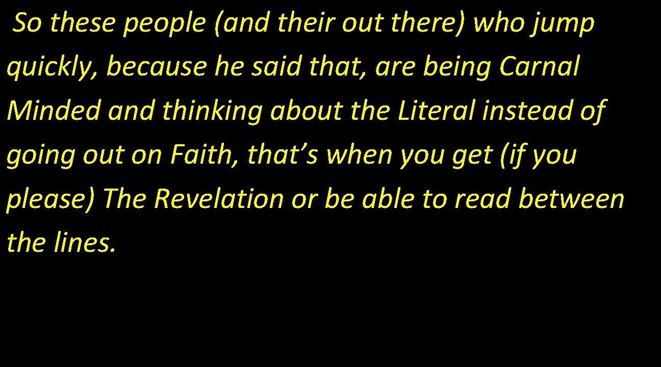 So these people (and their out there) who jump quickly, because he said that,