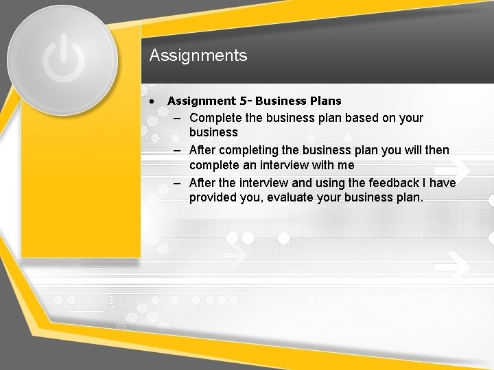 Assignments • Assignment 5 - Business Plans – Complete the business plan based on