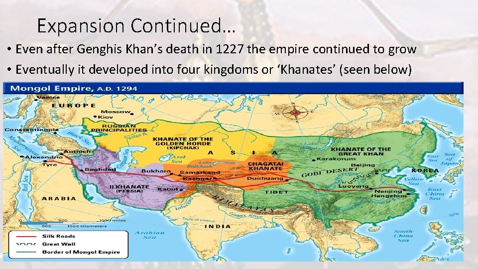 Expansion Continued… • Even after Genghis Khan’s death in 1227 the empire continued to