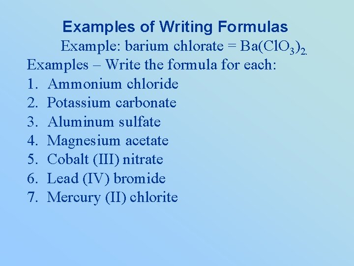 Examples of Writing Formulas Example: barium chlorate = Ba(Cl. O 3)2. Examples – Write