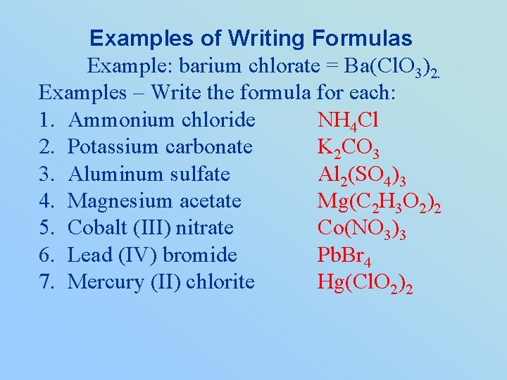 Examples of Writing Formulas Example: barium chlorate = Ba(Cl. O 3)2. Examples – Write