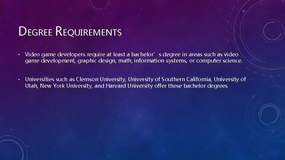 DEGREE REQUIREMENTS • Video game developers require at least a bachelor’s degree in areas