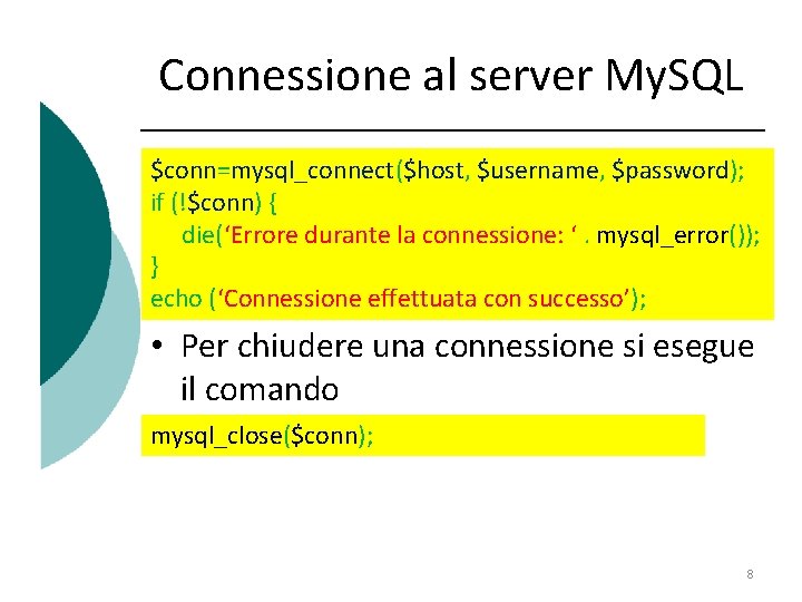 Connessione al server My. SQL $conn=mysql_connect($host, $username, $password); if (!$conn) { die(‘Errore durante la